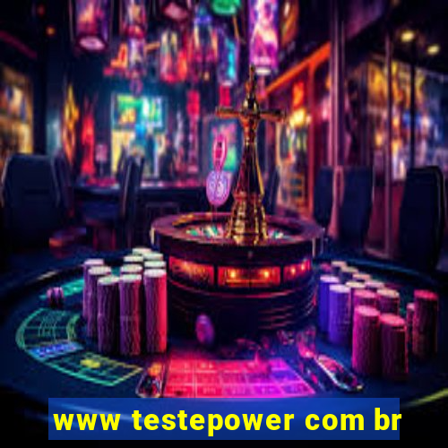 www testepower com br